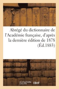 bokomslag Abrege Du Dictionnaire de l'Academie Francaise, d'Apres La Derniere Edition de 1878