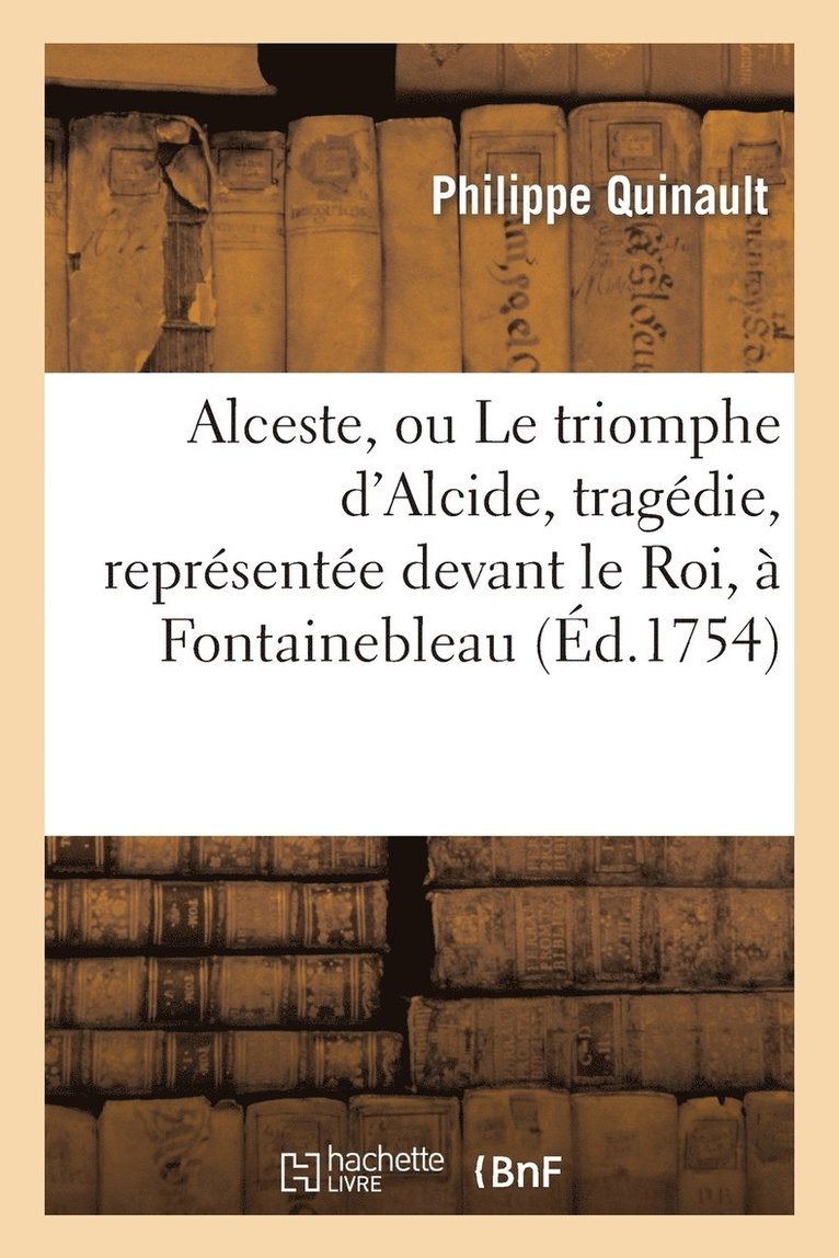 Alceste, Ou Le Triomphe d'Alcide, Tragdie, Reprsente Devant Le Roi,  Fontainebleau 1