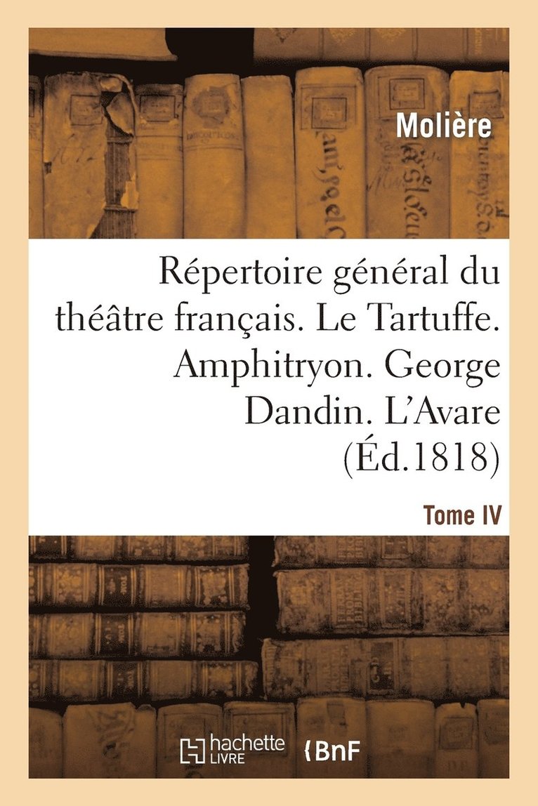 Rpertoire Gnral Du Thtre Franais. Tome IV. Le Tartuffe. Amphitryon. George Dandin. l'Avare 1