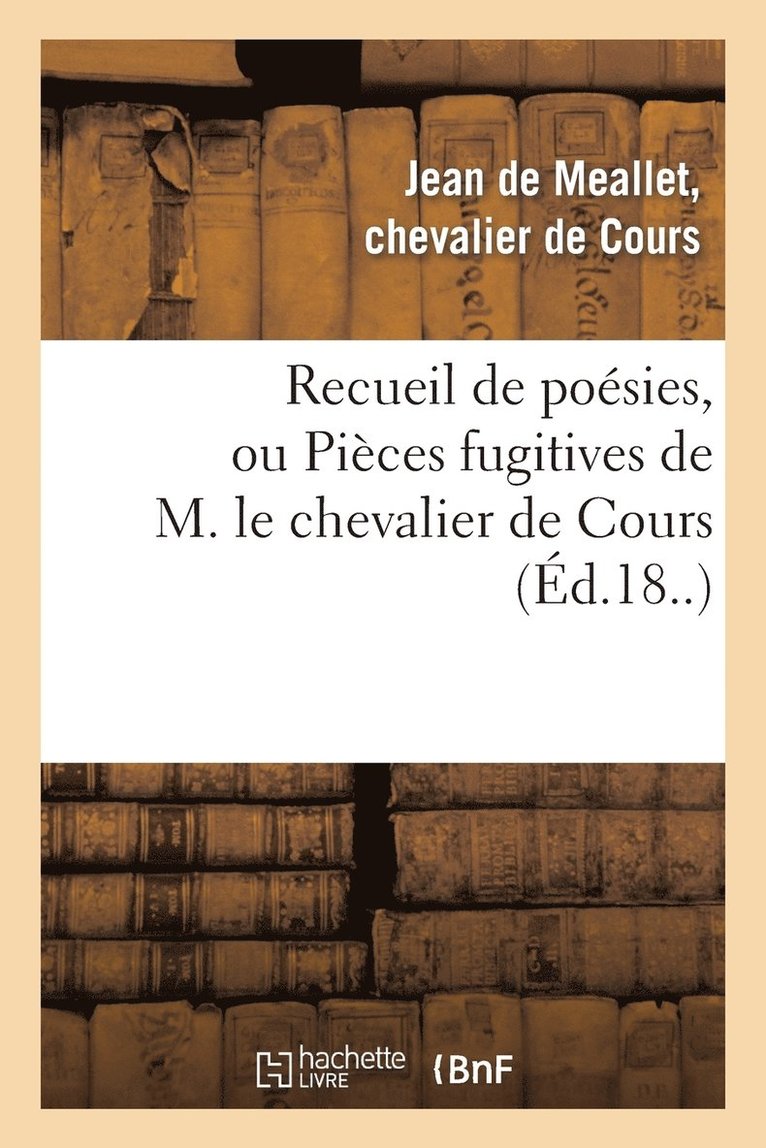 Recueil de Poesies, Ou Pieces Fugitives de M. Le Chevalier de Cours 1