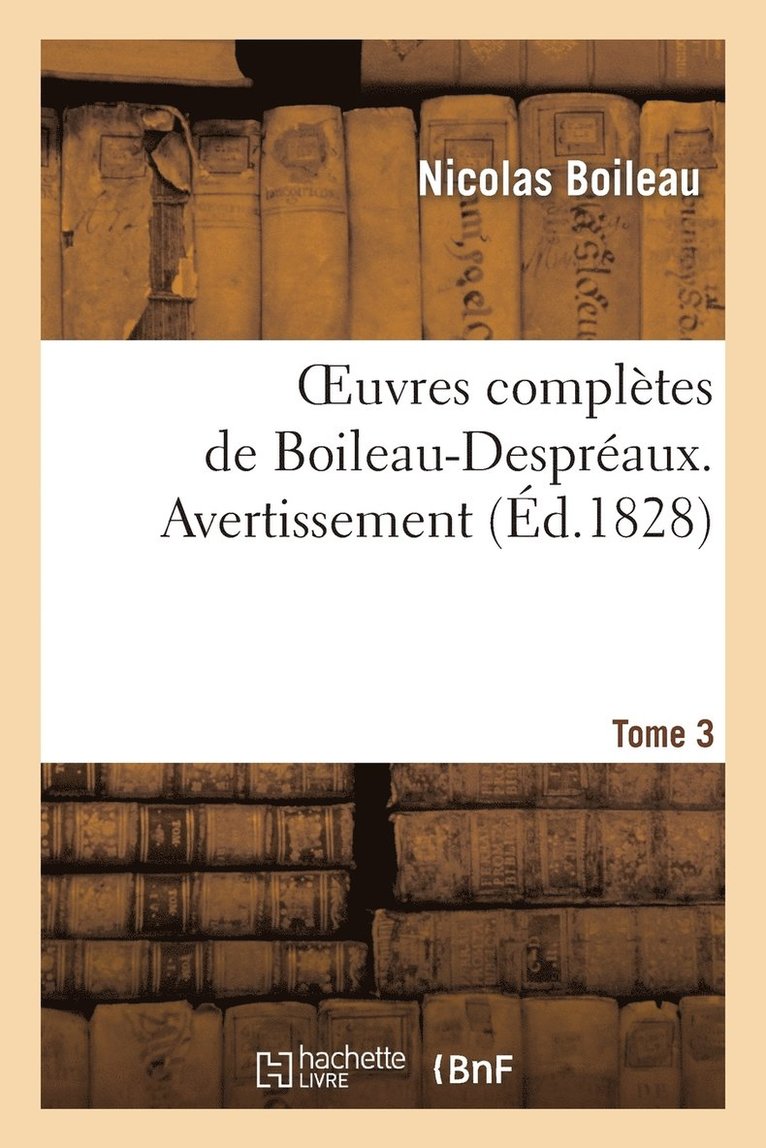 Oeuvres Compltes de Boileau-Despraux. Tome 3. Avertissement 1