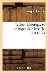 bokomslag Tableau Historique Et Politique de Marseille, Ou Guide Fidle Du Voyageur Et Des Ngocians (3e d)