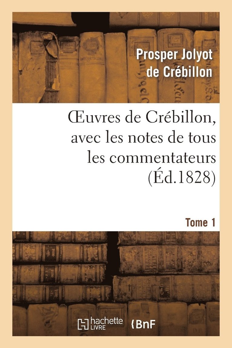 Oeuvres de Crbillon, Avec Les Notes de Tous Les Commentateurs.Tome 1 1