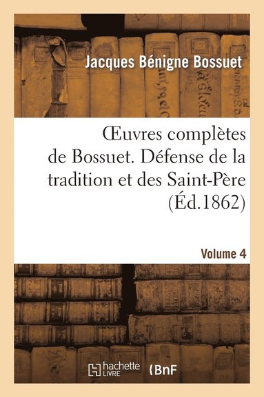 bokomslag Oeuvres Complètes de Bossuet. Vol. 4 Défense de la Tradition Et Des Saint-Pères
