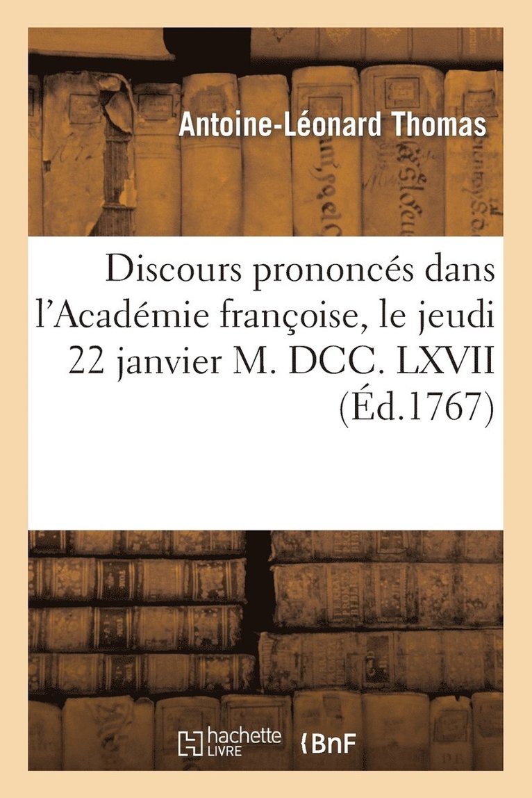 Discours Prononcs Dans l'Acadmie Franoise, Le Jeudi 22 Janvier M. DCC. LXVII 1