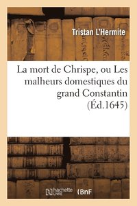 bokomslag La Mort de Chrispe, Ou Les Malheurs Domestiques Du Grand Constantin