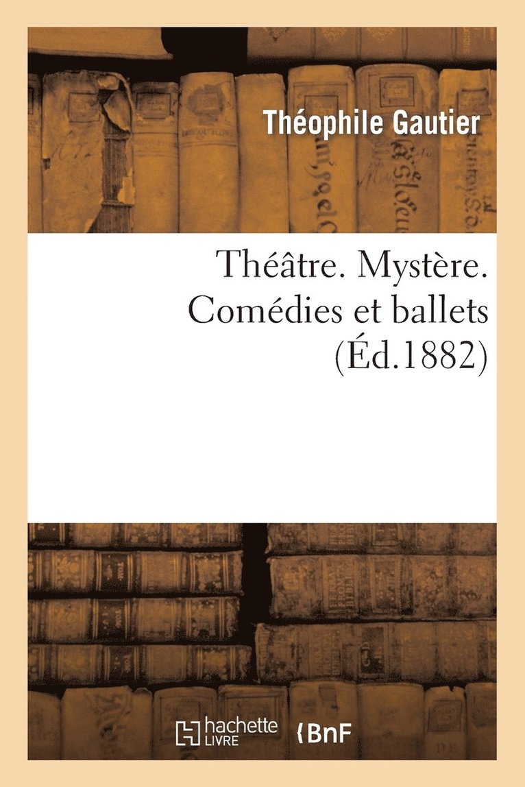 Théophile Gautier, GAUTIER T - Théâtre. Mystère. Comédies Et Ballets., Häftad