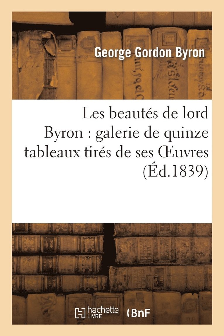 Les Beauts de Lord Byron: Galerie de Quinze Tableaux Tirs de Ses Oeuvres 1