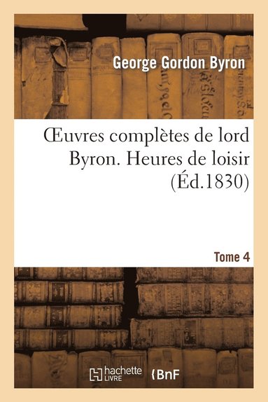 bokomslag Oeuvres Complètes de Lord Byron. T. 4. Heures de Loisir