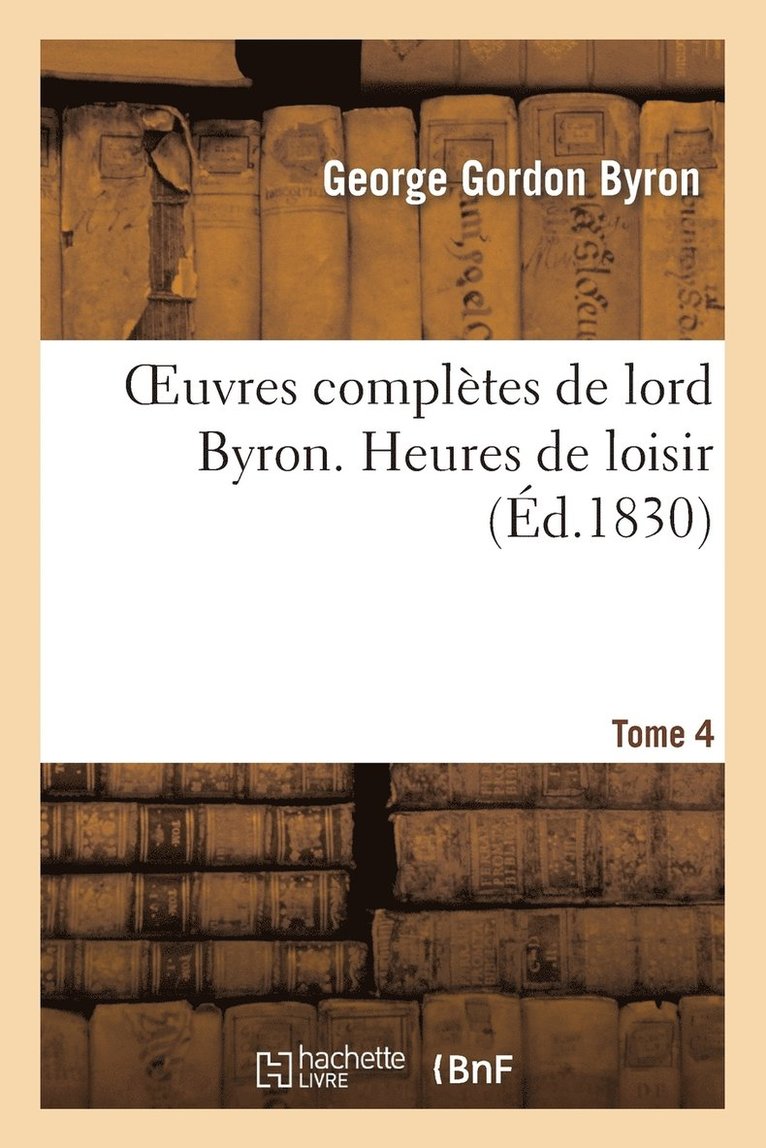Lord George Gordon Byron, BYRON-G.G - Oeuvres Complètes de Lord Byron. T. 4. Heures de Loisir, Häftad