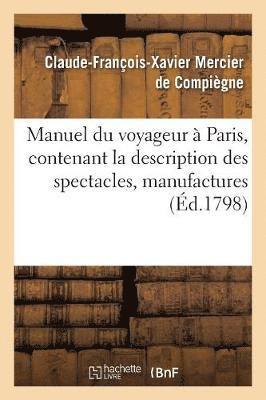 Manuel Du Voyageur  Paris, Contenant La Description Des Spectacles 1