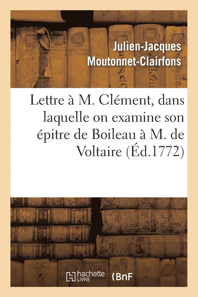 Lettre  M. Clment, Dans Laquelle on Examine Son pitre de Boileau  M. de Voltaire 1