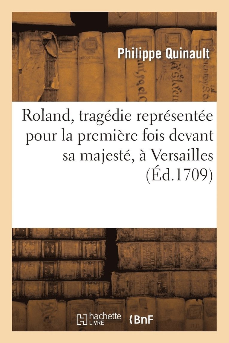 Philippe Quinault, QUINAULT-P, Quinault-P - Roland, Tragédie Représentée Pour La Première Fois Devant Sa Majesté, À Versailles, Häftad
