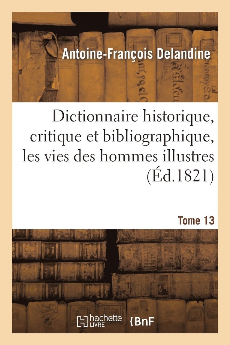 Antoine-François Delandine, Louis-Mayeul Chaudon, DELANDINE A F - Dictionnaire Historique, Critique Et Bibliographique, Contenant Les Vies Des Hommes Illustres. T.13, Häftad
