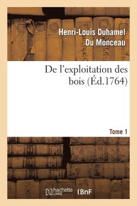 bokomslag de l'Exploitation Des Bois, Ou Moyens de Tirer Un Parti Avantageux Des Taillis. T.1