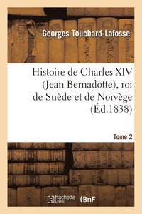 bokomslag Histoire de Charles XIV (Jean Bernadotte), Roi de Sude Et de Norvge. Tome 2