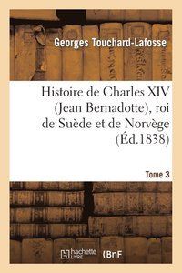 bokomslag Histoire de Charles XIV (Jean Bernadotte), Roi de Sude Et de Norvge. Tome 3