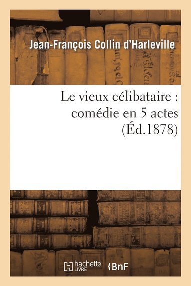 bokomslag Le Vieux Clibataire: Comdie En 5 Actes Reprsente Pour La Premire Fois  Paris En 1792