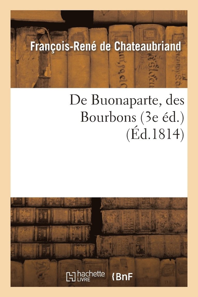 de Buonaparte, Des Bourbons, Et de la N&#xef;&#xbf;&#xbd;cessit&#xef;&#xbf;&#xbd; de Se Rallier &#xef;&#xbf;&#xbd; Nos Princes L&#xef;&#xbf;&#xbd;gitimes 1