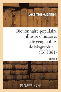bokomslag Dictionnaire Populaire Illustr d'Histoire, de Gographie, de Biographie, de Technologie. 3. M-Z