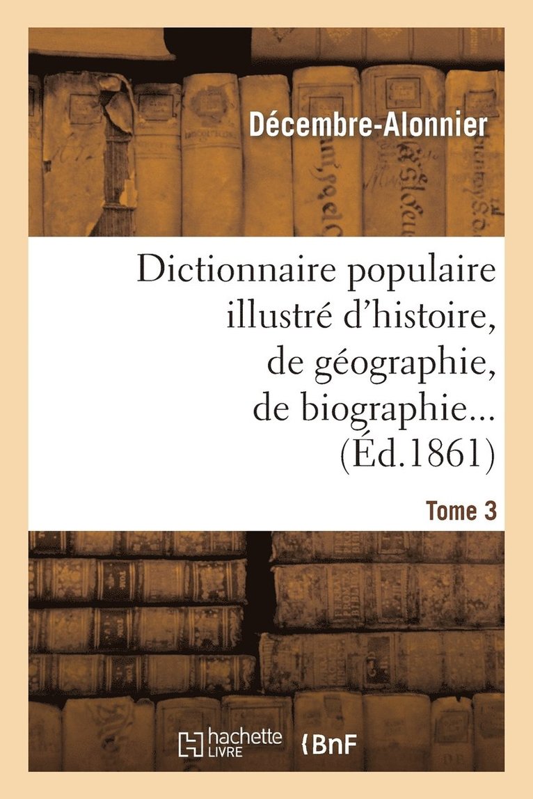 Dictionnaire Populaire Illustr d'Histoire, de Gographie, de Biographie, de Technologie. 3. M-Z 1