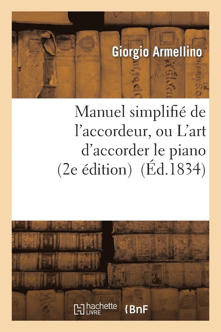 Manuel Simplifie de l'Accordeur, Ou l'Art d'Accorder Le Piano, MIS A La Portee de Tout Le Monde... 1