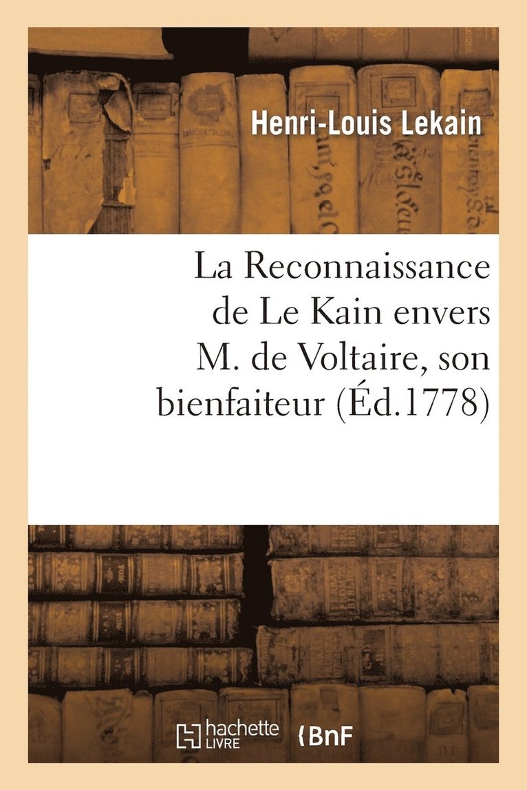 La Reconnaissance de Le Kain Envers M. de Voltaire, Son Bienfaiteur 1