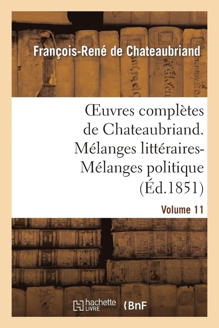 Oeuvres Compltes de Chateaubriand. Volume 11. Mlanges Littraires-Mlanges Politiques 1