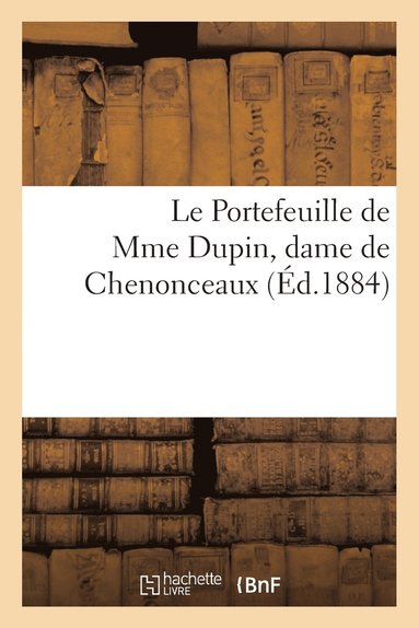 bokomslag Le Portefeuille de Mme Dupin, Dame de Chenonceaux. Lettres Et Oeuvres Inedites de Mme Dupin