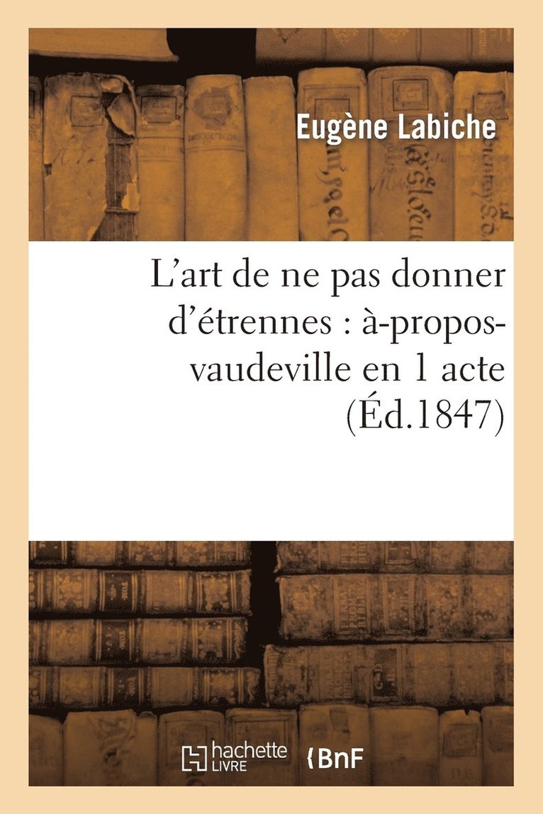 L'Art de Ne Pas Donner d'Étrennes: À-Propos-Vaudeville En 1 Acte