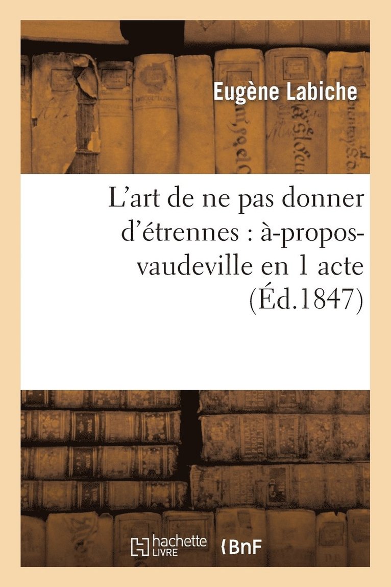 L'Art de Ne Pas Donner d'trennes: -Propos-Vaudeville En 1 Acte 1