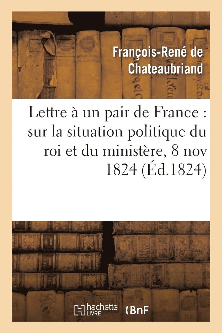 Lettre  Un Pair de France: Sur La Situation Politique Du Roi Et Du Ministre, 8 Novembre 1824 1