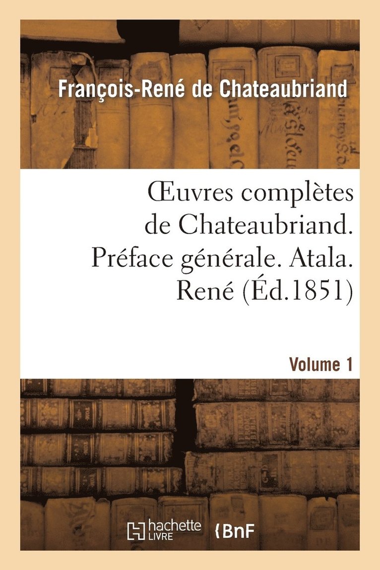 François-René de Chateaubriand, DE CHATEAUBRIAND-F-R, François-René De Chateaubriand - Oeuvres Complètes de Chateaubriand. Vol 1. Préface Générale. Atala. René, Häftad