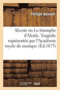 bokomslag Alceste Ou Le Triomphe d'Alcide. Tragdie. Represente Par l'Academie Royale de Musique (d.1675)