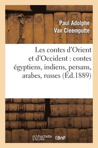 bokomslag Les Contes d'Orient Et d'Occident: Contes Égyptiens, Indiens, Persans, Arabes, Russes, Hongrois