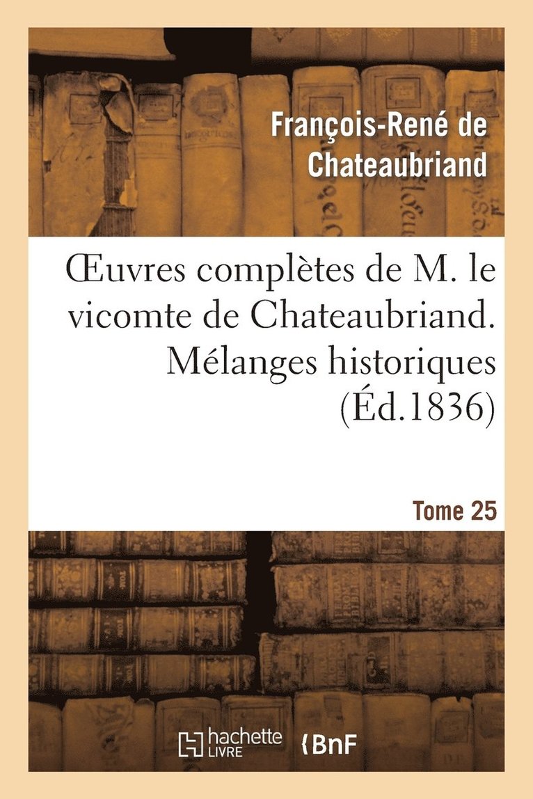 Oeuvres Complètes de M. Le Vicomte de Chateaubriand. T. 25 Mélanges Historiques 1