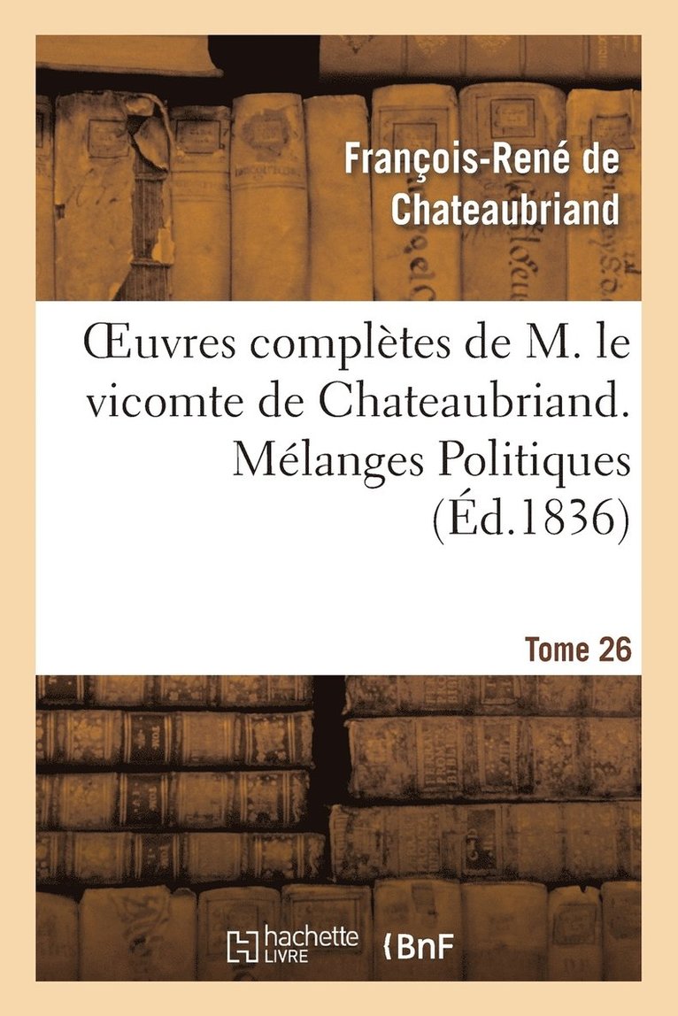 Oeuvres Complètes de M. Le Vicomte de Chateaubriand. T. 26, Mélanges Politiques. T1