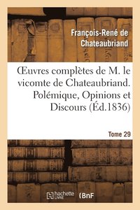 bokomslag Oeuvres Compltes de M. Le Vicomte de Chateaubriand. T. 29 Polmique, Opinions Et Discours