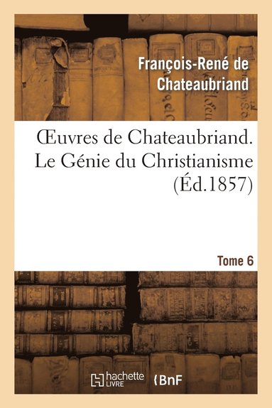 bokomslag Oeuvres de Chateaubriand. Tome 6. Le Génie Du Christianisme
