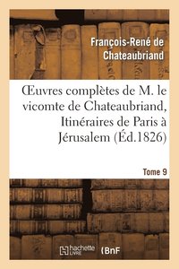 bokomslag Oeuvres Compltes de M. Le Vicomte de Chateaubriand, Tome 9. Itinraires de Paris  Jrusalem