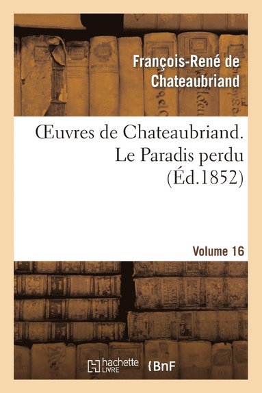 bokomslag Oeuvres de Chateaubriand. Vol. 16 Le Paradis Perdu