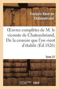 bokomslag Oeuvres Compltes de M. Le Vicomte de Chateaubriand. T 27 de la Censure Que l'On Vient d'tablir