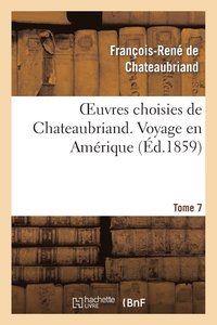 bokomslag Oeuvres Choisies de Chateaubriand. Tome 7 Voyage En Amrique