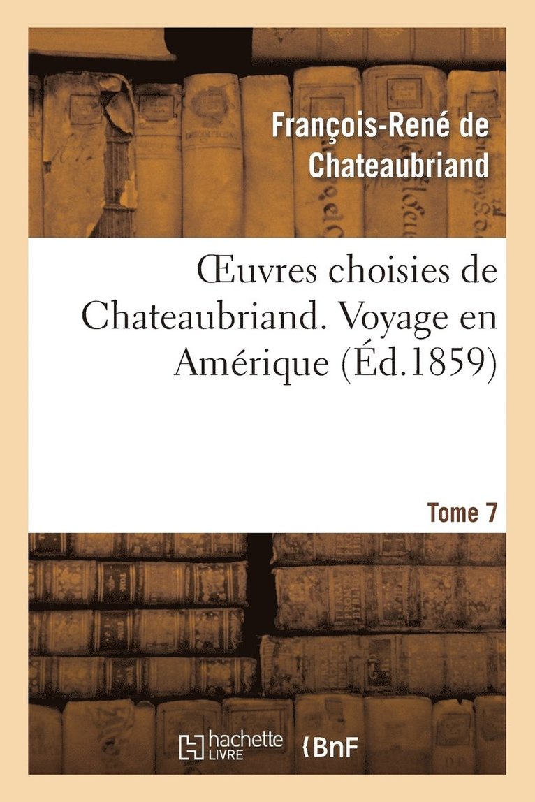 Oeuvres Choisies de Chateaubriand. Tome 7 Voyage En Amérique