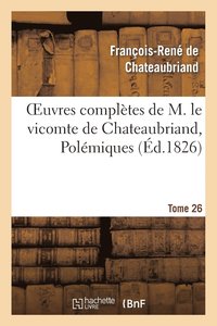 bokomslag Oeuvres Compltes de M. Le Vicomte de Chateaubriand, Tome 26 Polmiques