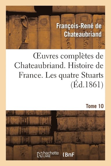 bokomslag Oeuvres Compltes de Chateaubriand. Tome 10 Histoire de France. Les Quatre Stuarts