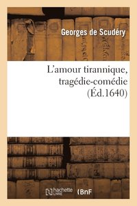 bokomslag L'Amour Tirannique, Tragedie-Comedie