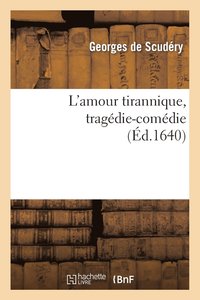 bokomslag L'Amour Tirannique, Tragédie-Comédie