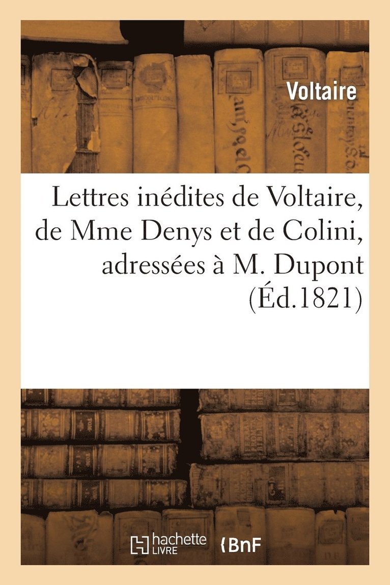 Lettres Indites de Voltaire, de Mme Denys Et de Colini, Adresses  M. DuPont 1