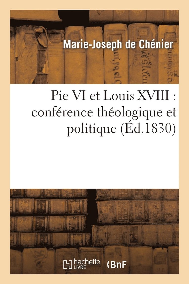 Pie VI Et Louis XVIII: Confrence Thologique Et Politique 1